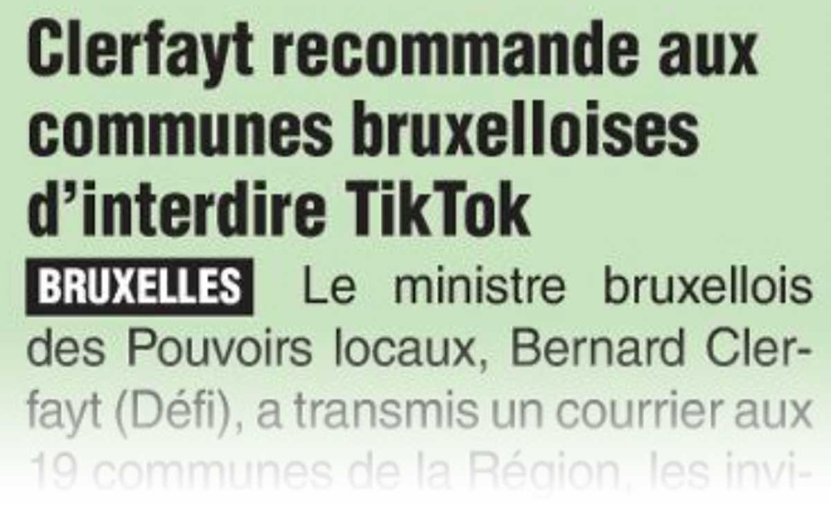Extrait de presse, Dernière Heure : "Nous devons protéger nos institutions bruxelloises de toute tentative d'espionnage ou de fuite de données" : Clerfayt recommande d'interdire TikTok
