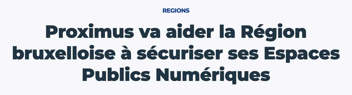 Extrait de presse, rtbf : "Proximus va aider la Région bruxelloise à sécuriser ses Espaces Publics Numériques".