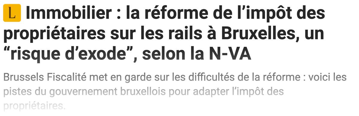 Extrait de presse, La DH : " Immobilier : la réforme de l’impôt des propriétaires sur les rails à Bruxelles, un “risque d’exode”, selon la N-VA".